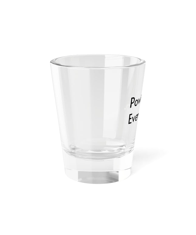 Shot Glass, 1.5oz Power in Every Drop.