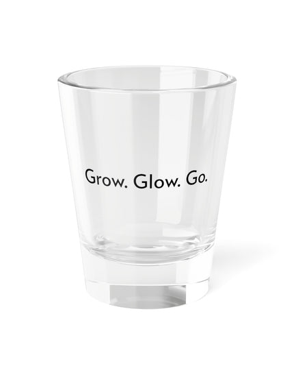 Shot Glass, 1.5oz Grow. Glow. Go.