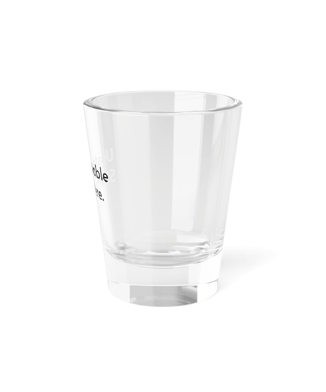 Shot Glass, 1.5oz Unstoppable Starts Here.