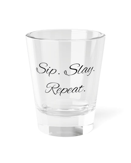 Shot Glass, 1.5oz Sip. Slay. Repeat.