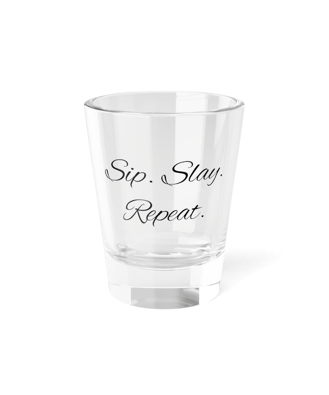 Shot Glass, 1.5oz Sip. Slay. Repeat.