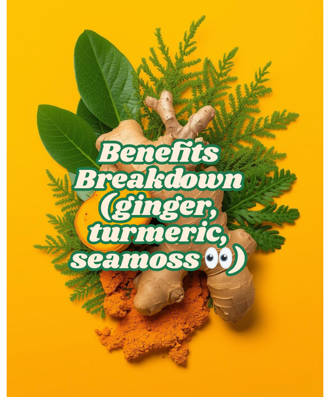 Benefits Breakdown (ginger, turmeric, seamoss 👀)
