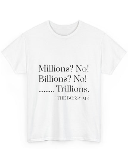 Unisex Heavy Cotton Tee. Millions Billions Trillions.