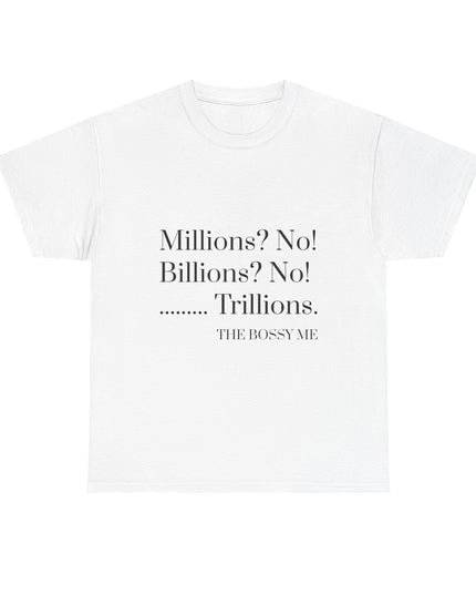 Unisex Heavy Cotton Tee. Millions Billions Trillions.