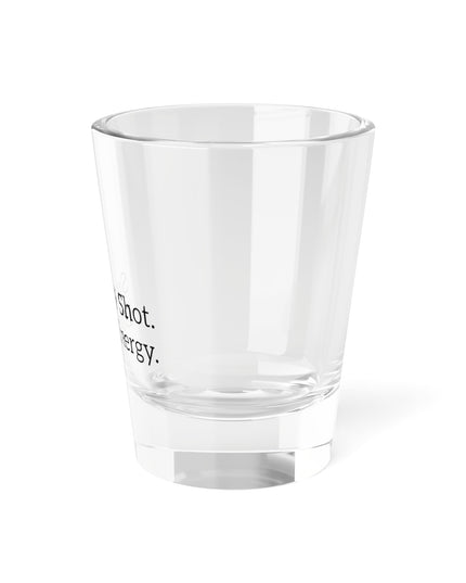 Shot Glass, 1.5oz Small Shot. Big Energy.