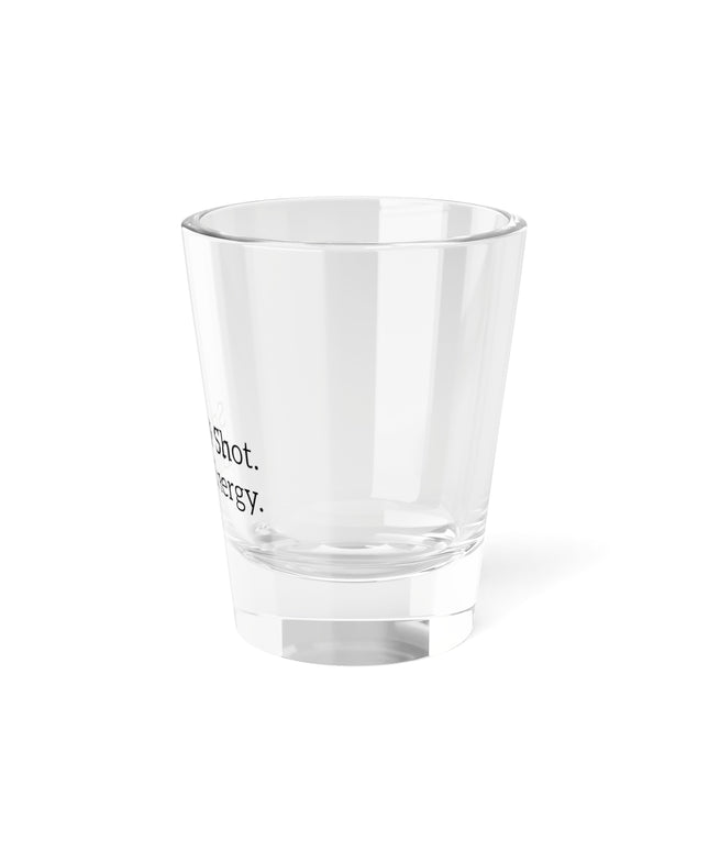Shot Glass, 1.5oz Small Shot. Big Energy.